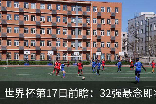 世界杯第17日前瞻：32强悬念即将全部揭晓 39岁超巨争创神迹
