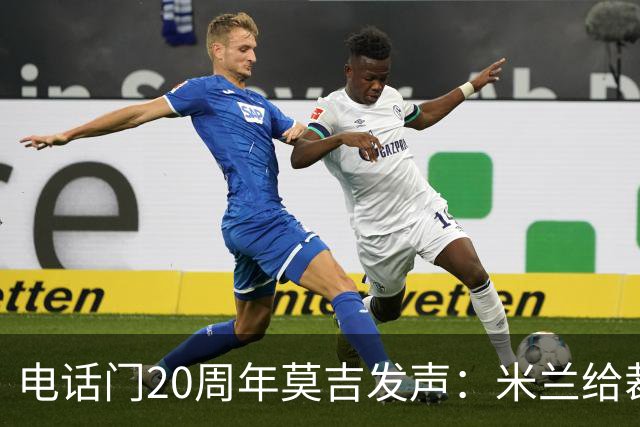 电话门20周年莫吉发声：米兰给裁判打的电话怎么没被窃听？