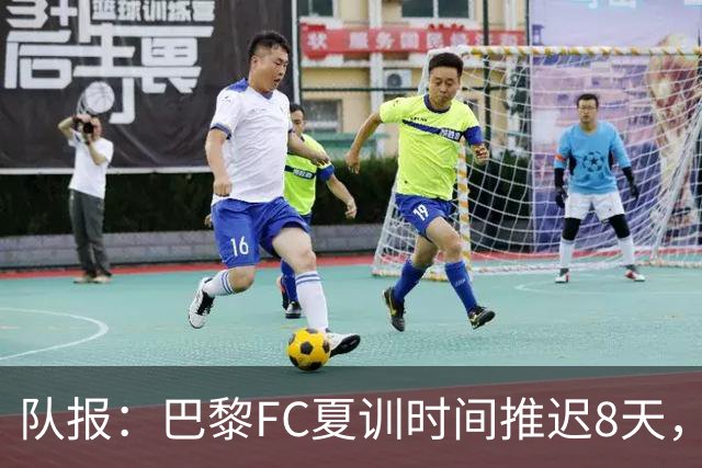 队报：巴黎FC夏训时间推迟8天，等待新主帅罗塞尼尔上任后再开始